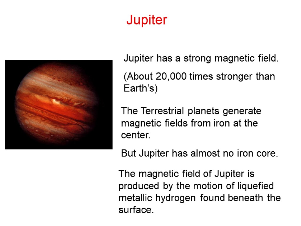 Jupiter Jupiter has a strong magnetic field. (About 20,000 times stronger than Earth’s) The